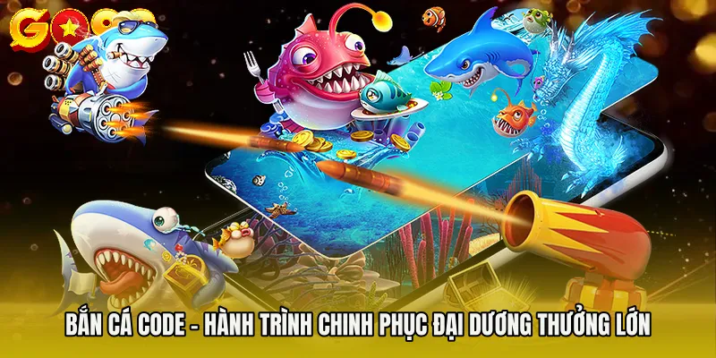 Bắn Cá Code - Hành Trình Chinh Phục Đại Dương Thưởng Lớn