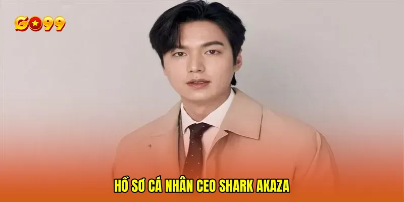 Hồ sơ cá nhân CEO Shark Akaza