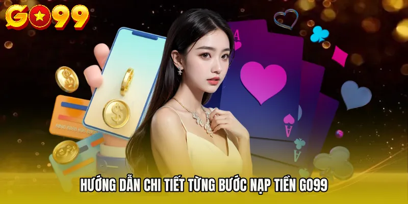 Hướng dẫn chi tiết từng bước nạp tiền Go99